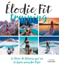Elodie fit training. Le livre de fitness qui va te faire prendre l'air - Fit Elodie - Khan Virginie - Bernard Emeline