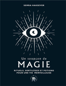 Un soupçon de magie. Rituels, sortilèges et potions pour une vie merveilleuse - Haksever Semra ; Vuckovic Nes