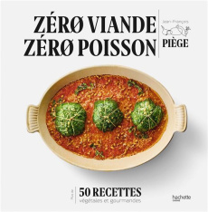 Zéro viande zéro poisson. Plus de 50 recettes végétales et gourmandes - Piège Jean-François ; Deslandes Charly