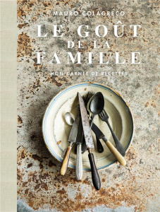 Le goût de la famille. Mon carnet de recettes - Colagreco Mauro ; Gerkens Danièle ; Carassale Matt