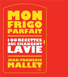 Mon frigo parfait. 100 recettes qui changent la vie - Mallet Jean-François ; Noblet Marie