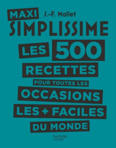 Maxi Simplissime. Les 500 recettes pour toutes les occasions les faciles du monde - Mallet Jean-François