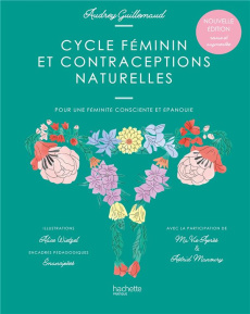Cycle féminin et contraceptions naturelles. Pour une féminité consciente et épanouie, Edition revue - Guillemaud Audrey ; Wietzel Alice ; Douchet Morin
