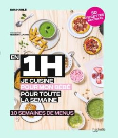 En 1h je cuisine pour mon bébé pour toute la semaine. 10 semaines de menus - Harlé Eva ; Lucano Frédéric ; Lucano Sonia