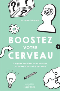 Boostez votre cerveau. Enigmes visuelles pour booster le pouvoir de votre cerveau - Moore Gareth ; Nantel Linda
