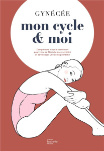 Mon cycle et moi. Comprendre le cycle menstruel pour vivre sa féminité avec sérénité et développer u - GYNECEE