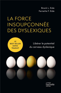 La force insoupçonnée des dyslexiques. Libérez le potentiel du cerveau dyslexique - Eide Brock L. ; Eide Fernette F. ; Mitjaville Chan
