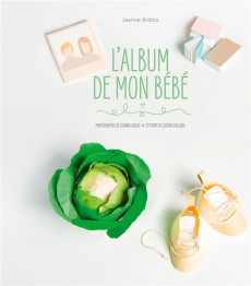 L'album de mon bébé - Ardoin Jeanne ; Lacaze Joanna ; Gaillard Justine