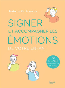 Signer et accompagner les émotions de votre enfant - Cottenceau Isabelle ; Leblanc Sophie ; Quagliotti