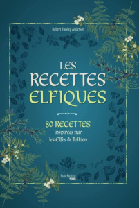 Les recettes elfiques. 80 recettes inspirées par les Elfes de Tolkien - Tuesley Anderson Robert ; Hanart Xavier