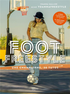 Foot Freestyle. Une championne, 30 tutos - Dallier Yoanna ; Trambrouze Johan ; Bettinger Gasp