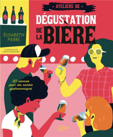 Ateliers de dégustation de la bière. 20 séances pour des soirées gastronomiques - Pierre Elisabeth ; Hernandez Ludwick