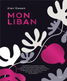 Mon Liban. Un voyage culinaire authentique entre le Liban et la France - Geaam Alan ; Gogois Leslie ; Cino Emanuela ; Droue