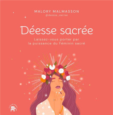 Déesse sacrée. Laissez-vous porter par la puissance du Féminin sacré - Malmasson Malory ; Le Richon Florine