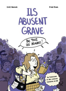 Ils abusent grave. Du féminisme et des sciences humaines en BD - Hannah Erell ; Cham Fred