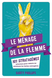 Le ménage de la flemme. 101 stratgèmes astucieux pour réduire au minimum les tâches ménagères - Phillips Barty ; Pinder Andrew ; Minder Véronique