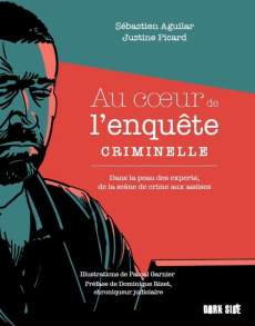 Au coeur de l'enquête criminelle. Dans la peau des experts, de la scène de crime aux assises - Aguilar Sébastien ; Picard Justine ; Garnier Pasca