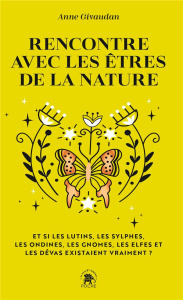 Rencontre avec les êtres de la nature. Et si les lutins, les sylphes, les ondines, les gnomes, les e - Givaudan Anne