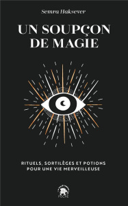 Un soupçon de magie. Rituels, sortilèges et potions pour une vie merveilleuse - Haksever Semra ; Vuckovic Nes