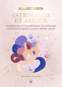 Astrologie et Amour. Comprenez et transformez vos schémas relationnels grâce à votre thème astral - Calvetti Luciana ; Battini Mathilde
