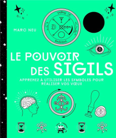 Le pouvoir des sigils. Apprenez à utiliser les symboles pour réaliser vos voeux - Neu Marc ; Galkowski Nicolas