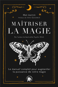 Maîtriser la magie. Le manuel complet pour augmenter la puissance de votre magie - Auryn Mat ; RavenWolf Silver ; Carreno Valérie