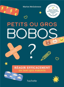 Petits ou gros bobos ? Réagir efficacement en tant que parents - McGuiness Marion