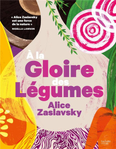 A la gloire des légumes. Pour les amoureux de la cuisine végétale ! - Zaslavsky Alice ; Dearnley Ben