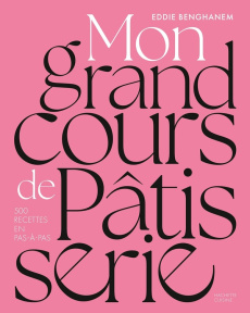 Mon grand cours de patisserie. 500 recettes en pas-à-pas - Benghanem Eddie ; Coulier Cécile ; Czerw Guillaume