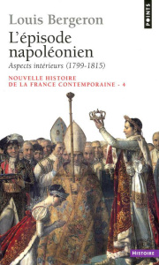 Nouvelle histoire de la France contemporaine. Tome 4, L'Episode napoléonien, 1. Aspects intérieurs 1 - Bergeron Louis