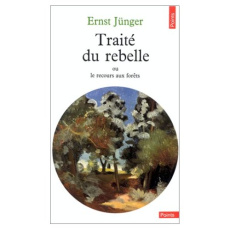 Traité du rebelle. Ou le recours aux forêts suivi de Polarisations - Jünger Ernst