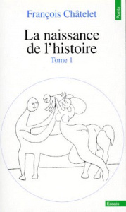LA NAISSANCE DE L'HISTOIRE. Tome 1 - Chatelet François