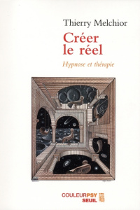 Créer le réel. Hypnose et thérapie - Melchior Thierry ; Stengers Isabelle