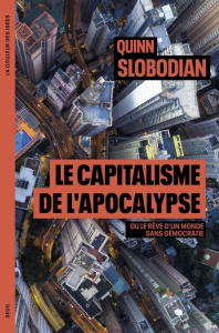 Le capitalisme de l'apocalypse. Ou le rêve d'un monde sans démocratie - Slobodian Quinn ; Le Roy Cyril