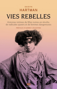Vies rebelles. Histoires intimes de filles noires en révolte, de radicales queers et de femmes dange - Hartman Saidiya ; Célestine Audrey ; Degachi Souad