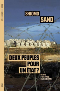 Deux peuples pour un Etat ? Relire l'histoire du sionisme - Sand Shlomo ; Bilis Michel