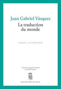 La traduction du monde. Les conférences Weidenfeld 2022 - Vásquez Juan Gabriel ; Gugnon Isabelle