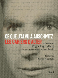 Ce que j'ai vu à Auschwitz. Les cahiers d'Alter - Fajnzylberg R. et A. ; Perrin A. ; Klarsfeld S.