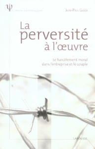 La perversité à l'oeuvre. Le harcèlement moral dans l'entreprise et le couple - Guedj Jean-Paul