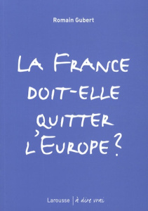 La France doit-elle quitter l'Europe ? - Gubert Romain