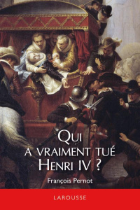 Qui a vraiment tué Henri IV ? - Pernot François