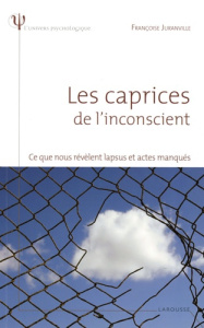 Les caprices de l'inconscient. Ce que nous révèlent lapsus et actes manqués - Juranville Françoise