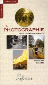 La photographie. Histoire, techniques, art, presse - Gervais Thierry ; Morel Gaëlle