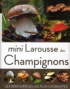 Mini Larousse des Champignons. Les 200 espèces les plus courantes - Eyssartier Guillaume