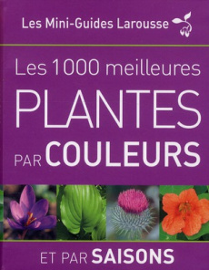 Les 1 000 meilleures plantes par couleurs et par saisons - COLLECTIF