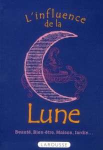 L'influence de la Lune. Beauté, bien-être, maison, jardin... - Boudassou Bénédicte