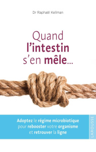 Quand l'intestin s'en mêle... Adoptez le régime microbiotique pou rebooster votre organisme et retro - Kellman Raphaël ; Garnaud Valérie ; Koenig Odile