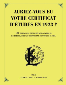 Auriez-vous eu votre certificat d'études en 1923 ? 130 exercices extraits des ouvrages de préparatio - COLLECTIF