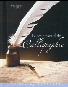 LE PETIT MANUEL DE LA CALLIGRAPHIE - Legeay Anne
