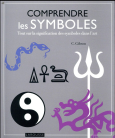 Comprendre les symboles. Tout sur la signification des symboles dans l'art - Gibson Clare ; Fowler John ; Tamisier Ghislaine